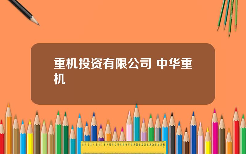 重机投资有限公司 中华重机